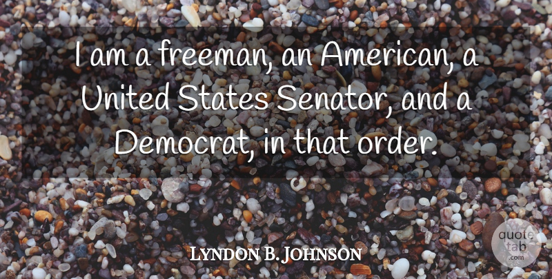 Lyndon B. Johnson Quote About Order, United States, Democrat: I Am A Freeman An...