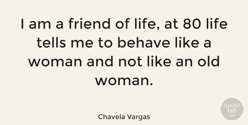 Chavela Vargas Quote About Life, End Of Life, Behave: I Am A Friend Of...