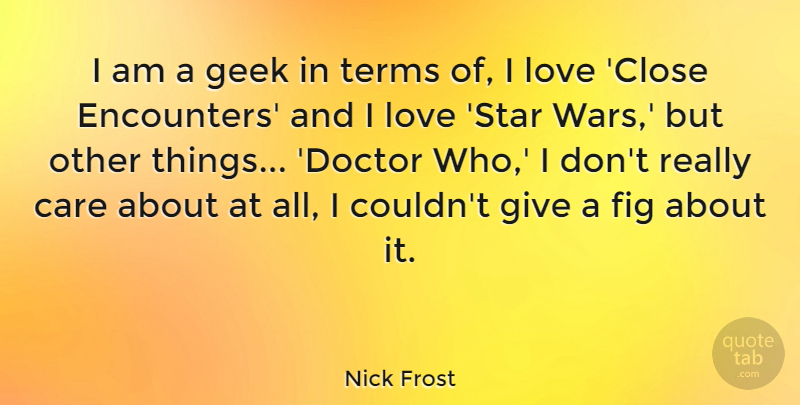 Nick Frost Quote About Stars, War, Doctors: I Am A Geek In...