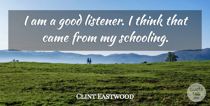 Clint Eastwood Quote About Good: I Am A Good Listener...