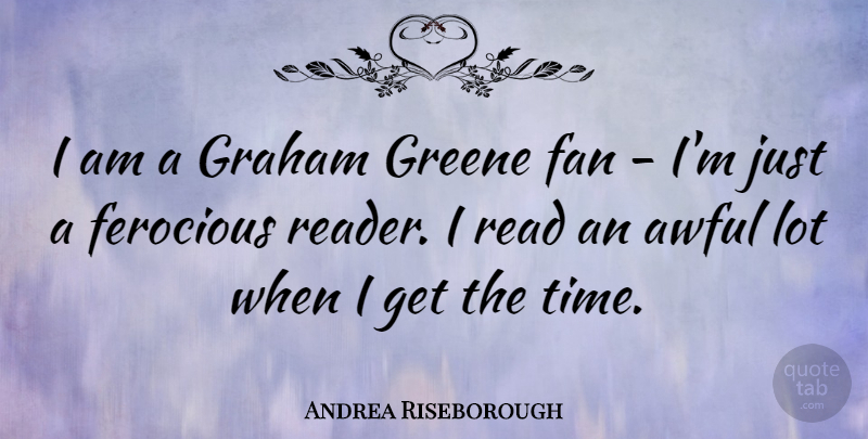 Andrea Riseborough Quote About Awful, Ferocious, Graham, Time: I Am A Graham Greene...