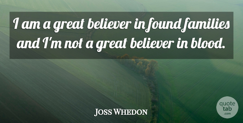 Joss Whedon Quote About Blood, Found, Believer: I Am A Great Believer...