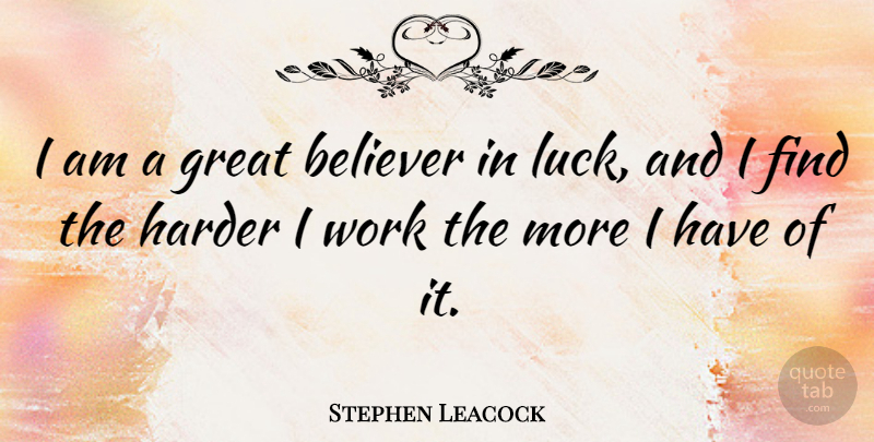 Stephen Leacock Quote About Inspirational, Motivational, Positive: I Am A Great Believer...