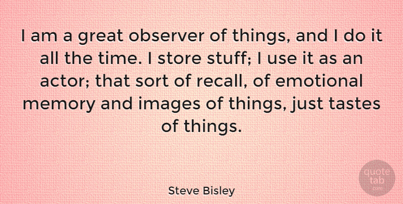 Steve Bisley Quote About Emotional, Great, Images, Observer, Sort: I Am A Great Observer...