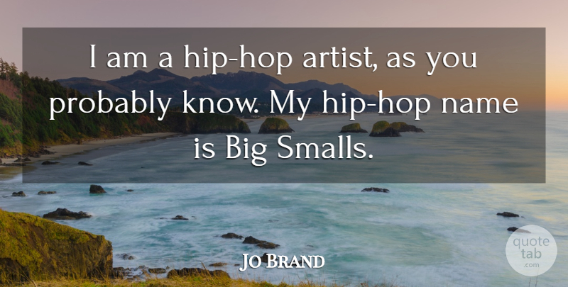 Jo Brand Quote About Artist, Names, Hip Hop: I Am A Hip Hop...
