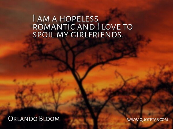 Orlando Bloom Quote About Girlfriend, Dating, Hopeless Romantic: I Am A Hopeless Romantic...