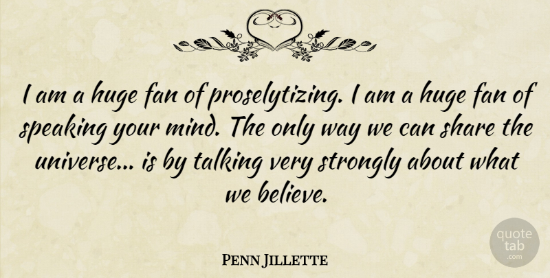 Penn Jillette Quote About Believe, Talking, Mind: I Am A Huge Fan...
