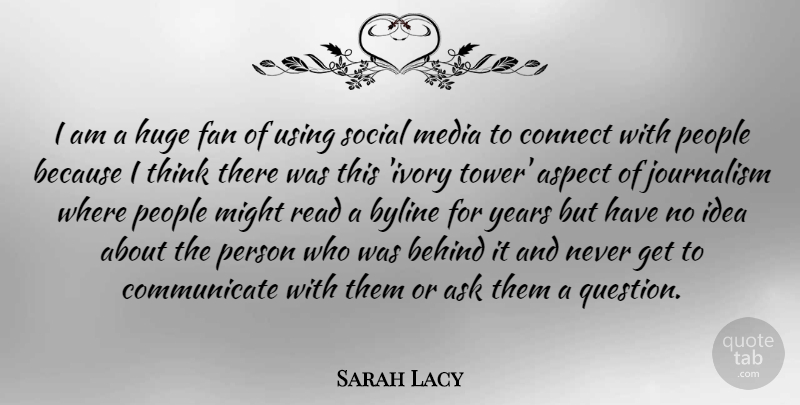 Sarah Lacy Quote About Ask, Aspect, Behind, Connect, Fan: I Am A Huge Fan...