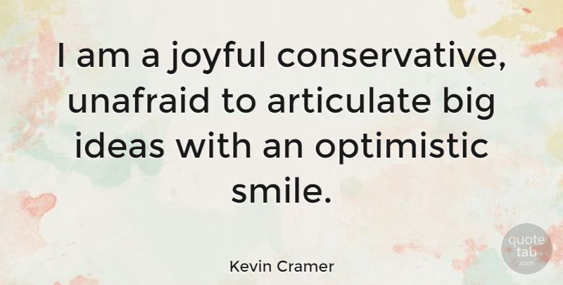 Kevin Cramer Quote About Optimistic, Ideas, Conservative: I Am A Joyful Conservative...