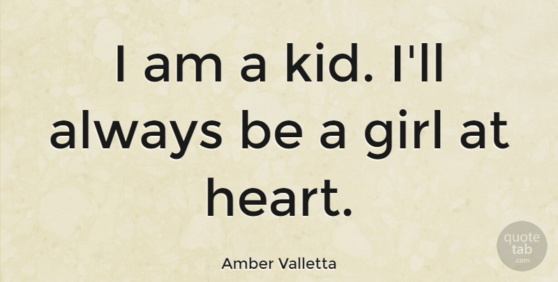 Amber Valletta Quote About Girl, Kids, Heart: I Am A Kid Ill...