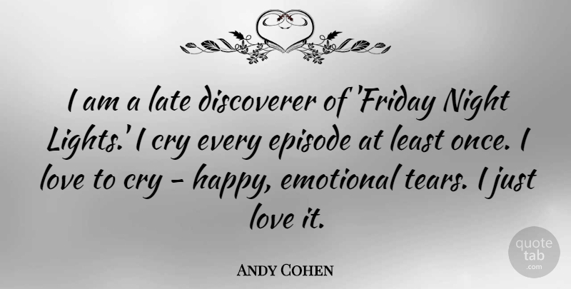 Andy Cohen Quote About Friday, Night, Emotional: I Am A Late Discoverer...