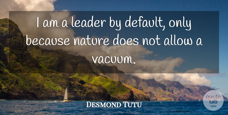 Desmond Tutu Quote About Inspirational, Leadership, Nature: I Am A Leader By...