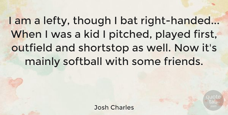 Josh Charles Quote About Softball, Kids, Firsts: I Am A Lefty Though...