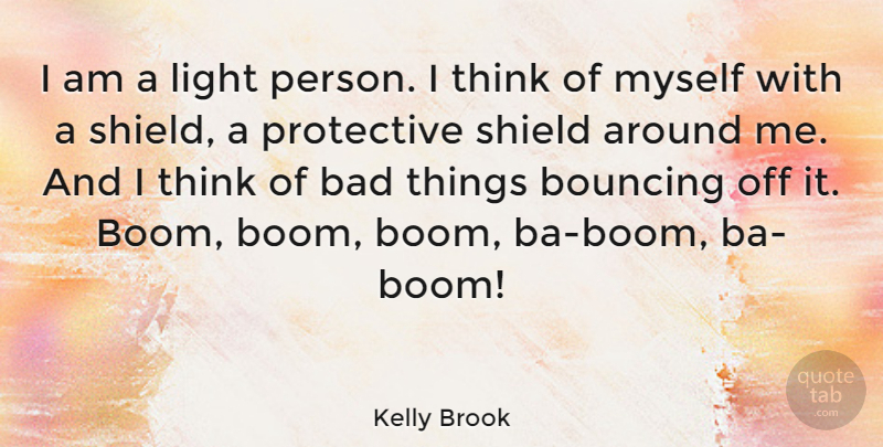 Kelly Brook Quote About Thinking, Light, Shields: I Am A Light Person...