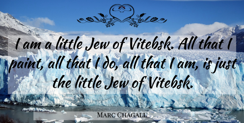 Marc Chagall Quote About Littles, Paint, Jew: I Am A Little Jew...