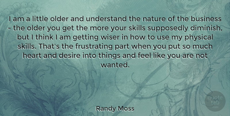 Randy Moss Quote About Heart, Thinking, Skills: I Am A Little Older...