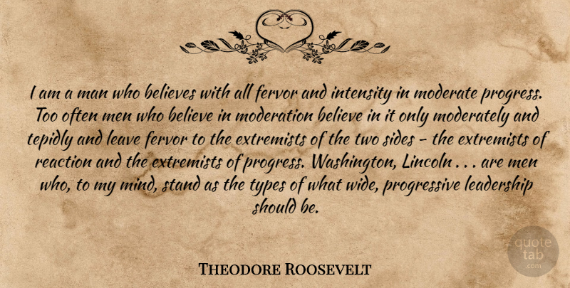 Theodore Roosevelt Quote About Believe, Men, Two Sides: I Am A Man Who...