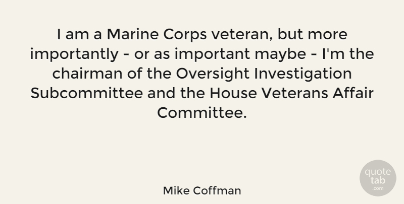 Mike Coffman Quote About Affair, Chairman, Corps, Marine, Maybe: I Am A Marine Corps...