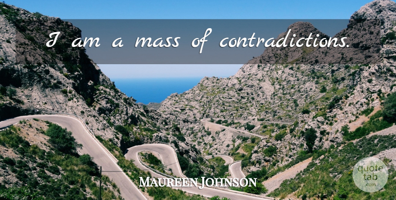 Maureen Johnson Quote About Contradiction, Mass: I Am A Mass Of...