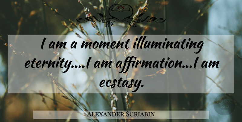 Alexander Scriabin Quote About Affirmation, Moments, Eternity: I Am A Moment Illuminating...