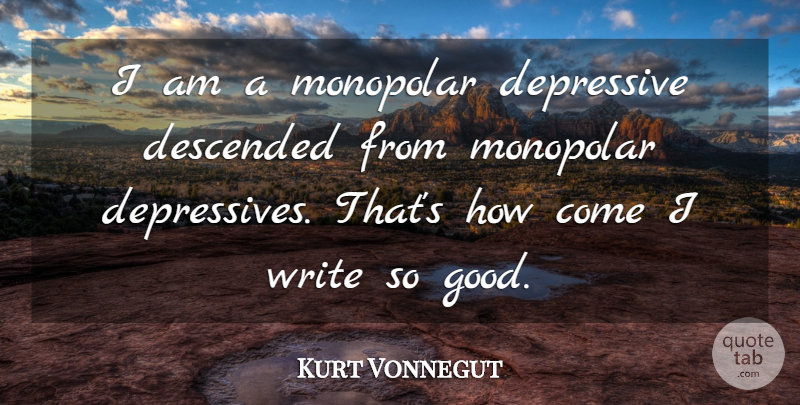 Kurt Vonnegut Quote About Writing, Depressive: I Am A Monopolar Depressive...