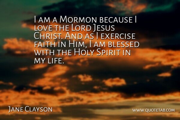 Jane Clayson Quote About Blessed, Exercise, Faith, Holy, Jesus: I Am A Mormon Because...