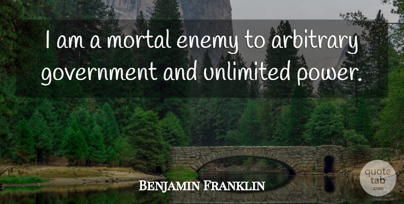 Benjamin Franklin Quote About Government, Enemy, Politics: I Am A Mortal Enemy...