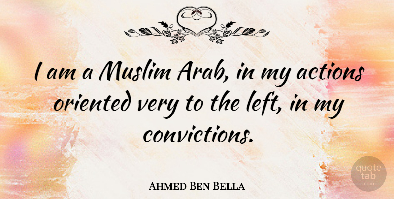 Ahmed Ben Bella Quote About Action, Conviction, Left: I Am A Muslim Arab...