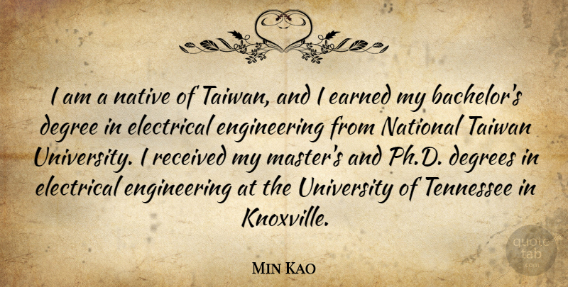 Min Kao Quote About Degree, Degrees, Earned, Electrical, National: I Am A Native Of...