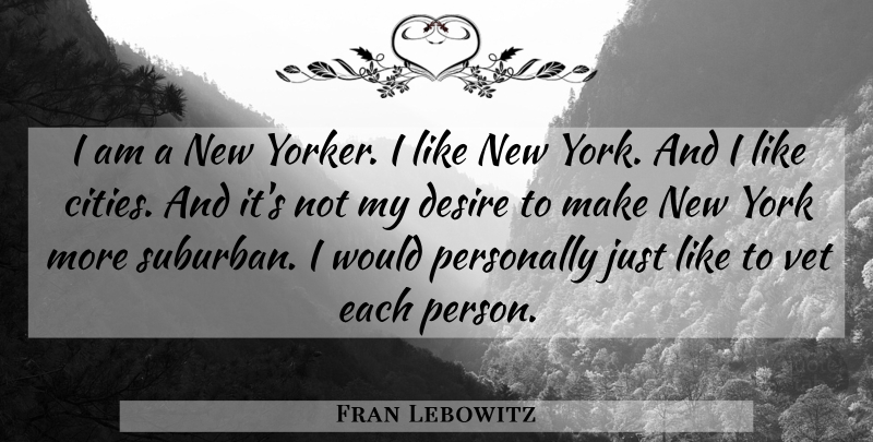 Fran Lebowitz Quote About New York, Cities, Desire: I Am A New Yorker...
