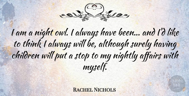 Rachel Nichols Quote About Affairs, Although, Children, Night, Stop: I Am A Night Owl...