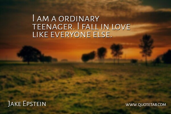 Jake Epstein Quote About Falling In Love, Teenager, Ordinary: I Am A Ordinary Teenager...