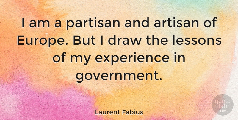Laurent Fabius Quote About Europe, Government, Lessons: I Am A Partisan And...