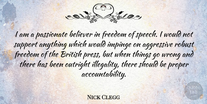 Nick Clegg Quote About Support, Accountability, Freedom Of Speech: I Am A Passionate Believer...