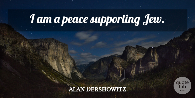 Alan Dershowitz Quote About Jew: I Am A Peace Supporting...