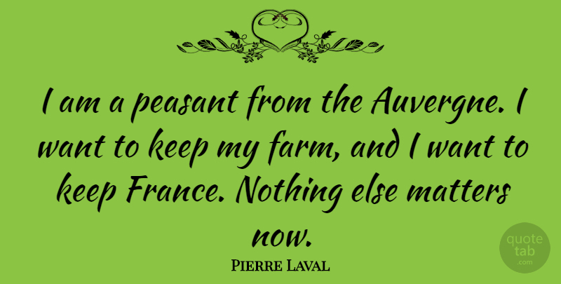 Pierre Laval Quote About Agriculture, Matter, France: I Am A Peasant From...