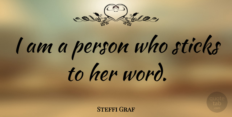 Steffi Graf Quote About Sticks, Persons: I Am A Person Who...