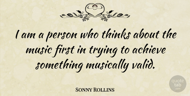 Sonny Rollins Quote About Thinking, Trying, Firsts: I Am A Person Who...