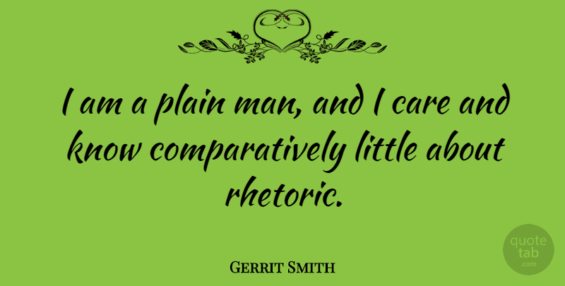 Gerrit Smith Quote About Men, Care, Littles: I Am A Plain Man...