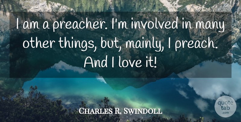 Charles R. Swindoll Quote About Preacher, Involved: I Am A Preacher Im...