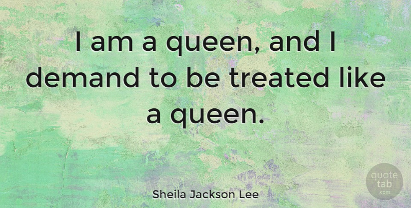 Sheila Jackson Lee Quote About Queens, Demand, Sheila: I Am A Queen And...