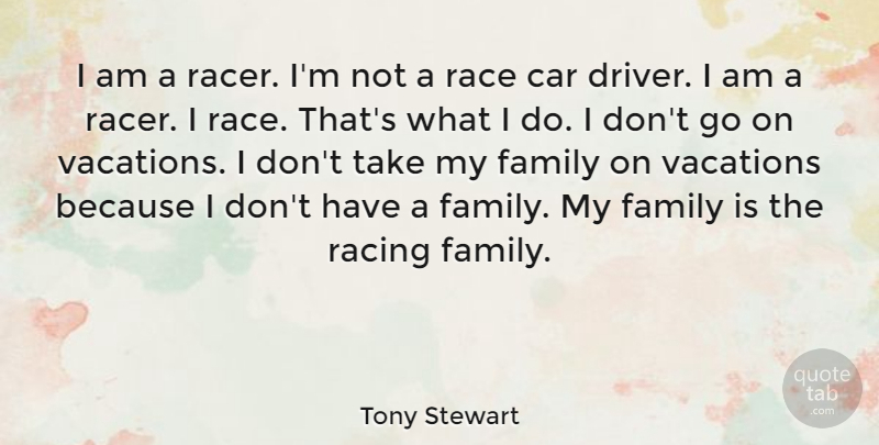 Tony Stewart Quote About Vacation, Race, Car: I Am A Racer Im...