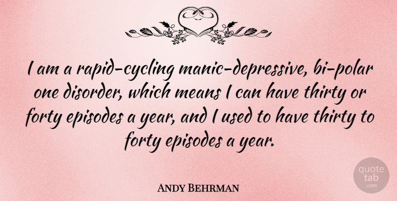 Andy Behrman Quote About Mean, Years, Cycling: I Am A Rapid Cycling...