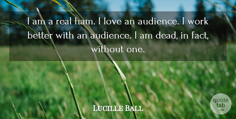 Lucille Ball Quote About Love, Real, Facts: I Am A Real Ham...