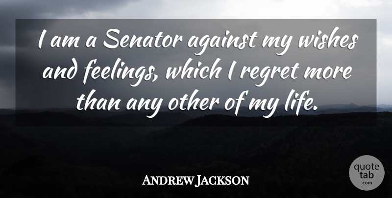 Andrew Jackson Quote About Regret, Feelings, Wish: I Am A Senator Against...