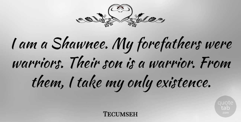 Tecumseh Quote About Warrior, Son, Existence: I Am A Shawnee My...