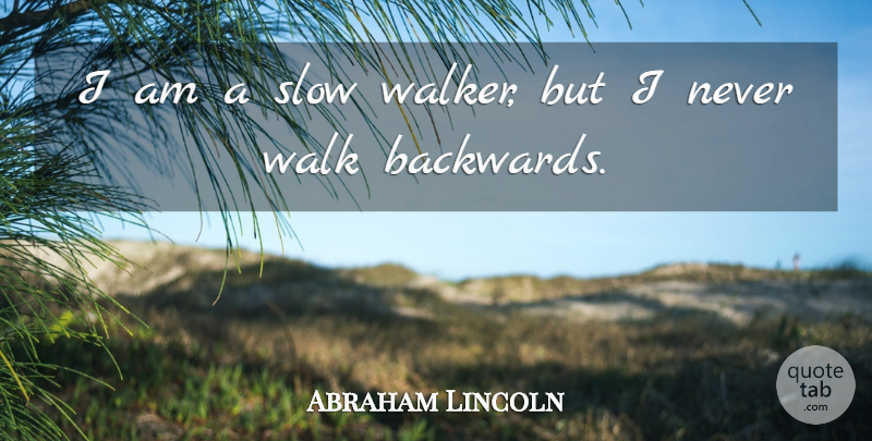Abraham Lincoln Quote About Slow, Walk: I Am A Slow Walker...