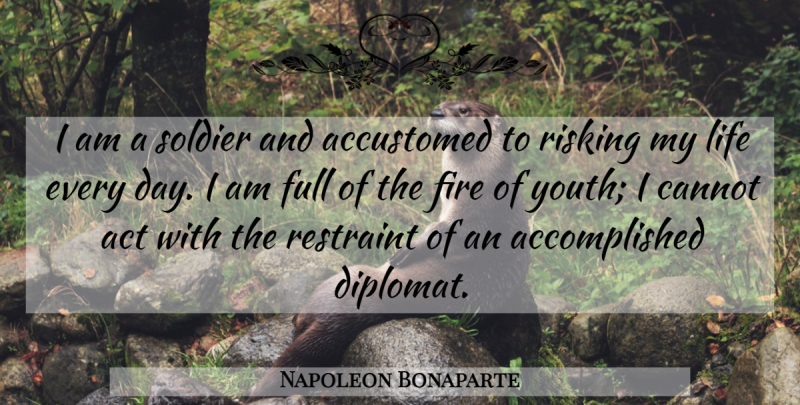 Napoleon Bonaparte Quote About Fire, Soldier, Diplomats: I Am A Soldier And...