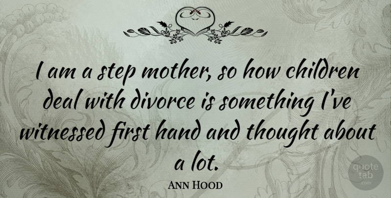 Ann Hood Quote About Children, Deal, Divorce, Hand, Step: I Am A Step Mother...