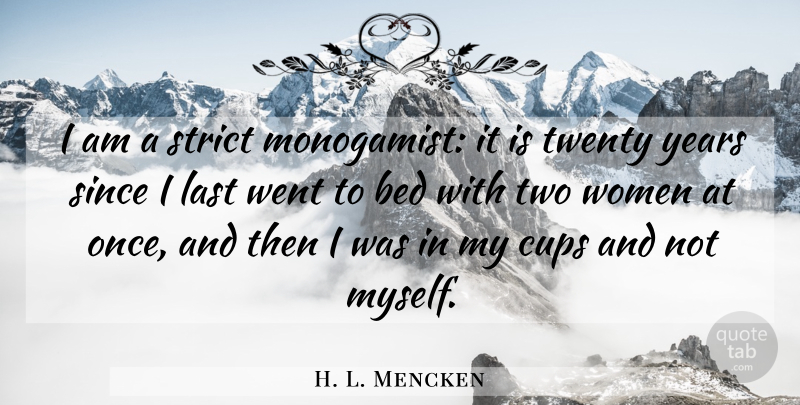 H. L. Mencken Quote About Marriage, Years, Two: I Am A Strict Monogamist...